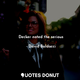  Decker noted the serious... - David Baldacci - Quotes Donut