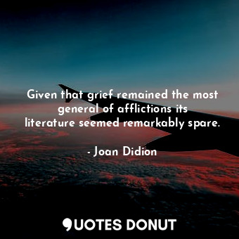 Given that grief remained the most general of afflictions its literature seemed remarkably spare.
