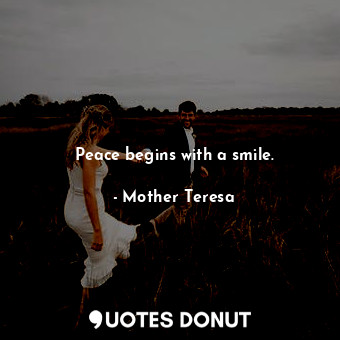 Peace begins with a smile.... - Mother Teresa - Quotes Donut