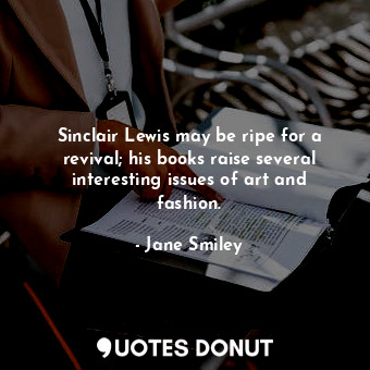  Sinclair Lewis may be ripe for a revival; his books raise several interesting is... - Jane Smiley - Quotes Donut