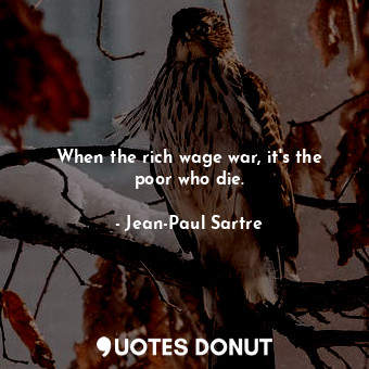  When the rich wage war, it&#39;s the poor who die.... - Jean-Paul Sartre - Quotes Donut