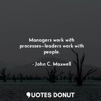  Managers work with processes—leaders work with people.... - John C. Maxwell - Quotes Donut