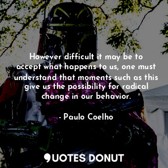  However difficult it may be to accept what happens to us, one must understand th... - Paulo Coelho - Quotes Donut