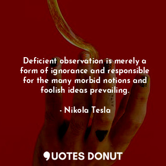  Deficient observation is merely a form of ignorance and responsible for the many... - Nikola Tesla - Quotes Donut