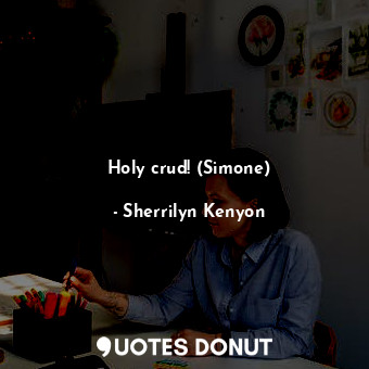  Holy crud! (Simone)... - Sherrilyn Kenyon - Quotes Donut