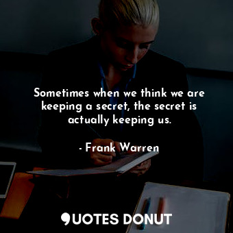  Sometimes when we think we are keeping a secret, the secret is actually keeping ... - Frank Warren - Quotes Donut