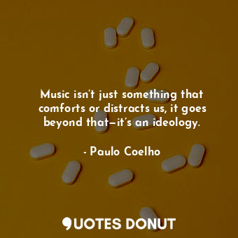  Music isn’t just something that comforts or distracts us, it goes beyond that—it... - Paulo Coelho - Quotes Donut