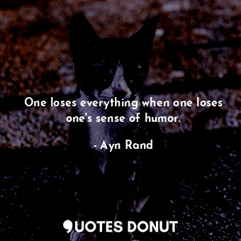  One loses everything when one loses one's sense of humor.... - Ayn Rand - Quotes Donut