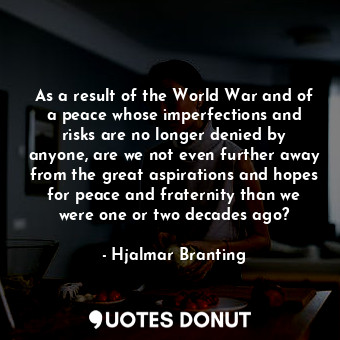  As a result of the World War and of a peace whose imperfections and risks are no... - Hjalmar Branting - Quotes Donut