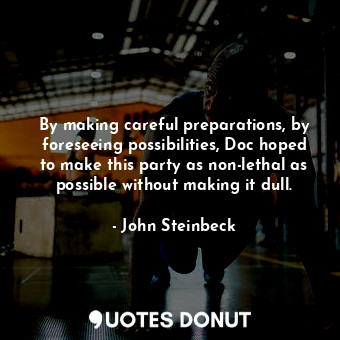 By making careful preparations, by foreseeing possibilities, Doc hoped to make this party as non-lethal as possible without making it dull.