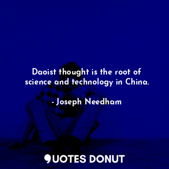  Daoist thought is the root of science and technology in China.... - Joseph Needham - Quotes Donut