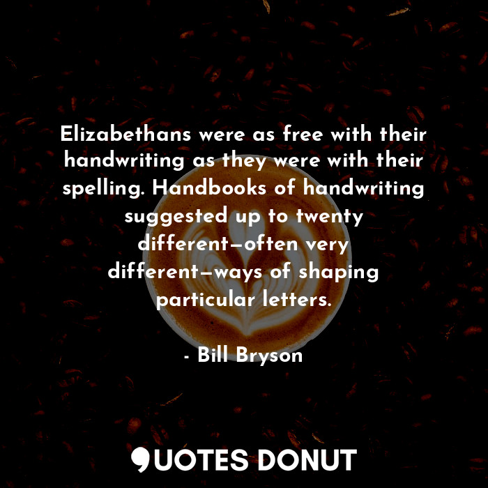  Elizabethans were as free with their handwriting as they were with their spellin... - Bill Bryson - Quotes Donut