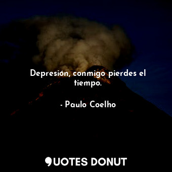  Depresión, conmigo pierdes el tiempo.... - Paulo Coelho - Quotes Donut