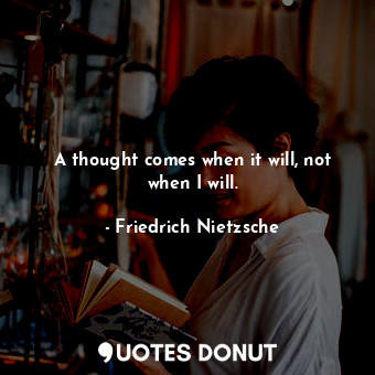  A thought comes when it will, not when I will.... - Friedrich Nietzsche - Quotes Donut