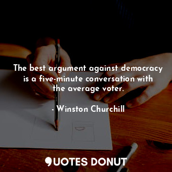  The best argument against democracy is a five-minute conversation with the avera... - Winston Churchill - Quotes Donut