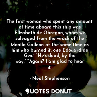  The first woman who spent any amount of time aboard this ship was Elizabeth de O... - Neal Stephenson - Quotes Donut