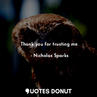  Thank you for trusting me.... - Nicholas Sparks - Quotes Donut