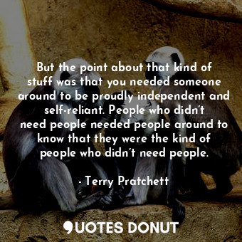  But the point about that kind of stuff was that you needed someone around to be ... - Terry Pratchett - Quotes Donut