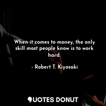 When it comes to money, the only skill most people know is to work hard.