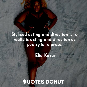 Stylized acting and direction is to realistic acting and direction as poetry is to prose.