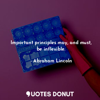  Important principles may, and must, be inflexible.... - Abraham Lincoln - Quotes Donut