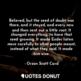  Believed, but the seed of doubt was there, and it stayed, and every now and then... - Orson Scott Card - Quotes Donut