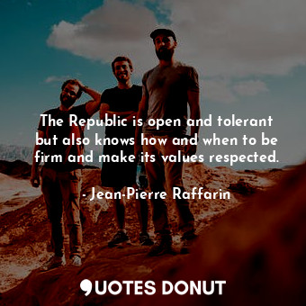 The Republic is open and tolerant but also knows how and when to be firm and make its values respected.