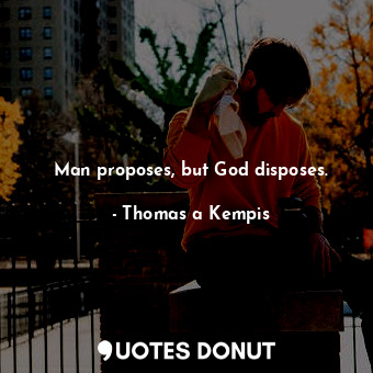  Man proposes, but God disposes.... - Thomas a Kempis - Quotes Donut