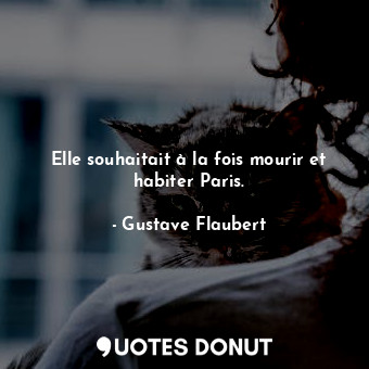 Elle souhaitait à la fois mourir et habiter Paris.... - Gustave Flaubert - Quotes Donut