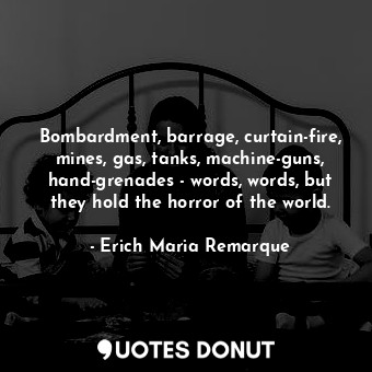  Bombardment, barrage, curtain-fire, mines, gas, tanks, machine-guns, hand-grenad... - Erich Maria Remarque - Quotes Donut
