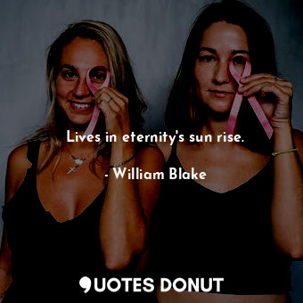 Lives in eternity&#39;s sun rise.... - William Blake - Quotes Donut