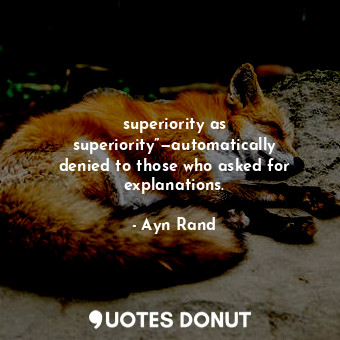 superiority as superiority”—automatically denied to those who asked for explanations.