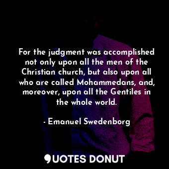 For the judgment was accomplished not only upon all the men of the Christian church, but also upon all who are called Mohammedans, and, moreover, upon all the Gentiles in the whole world.