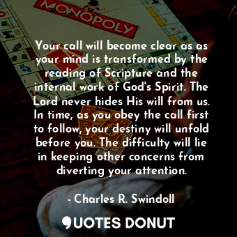  Your call will become clear as as your mind is transformed by the reading of Scr... - Charles R. Swindoll - Quotes Donut