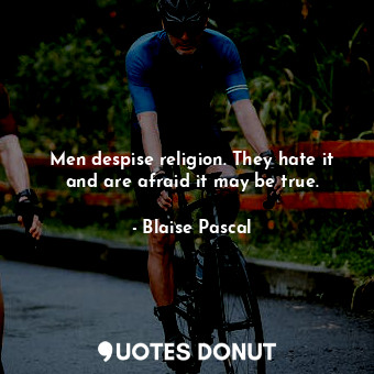  Men despise religion. They hate it and are afraid it may be true.... - Blaise Pascal - Quotes Donut