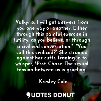  Valkyrie, I will get answers from you one way or another. Either through this pa... - Kresley Cole - Quotes Donut