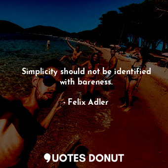  Simplicity should not be identified with bareness.... - Felix Adler - Quotes Donut