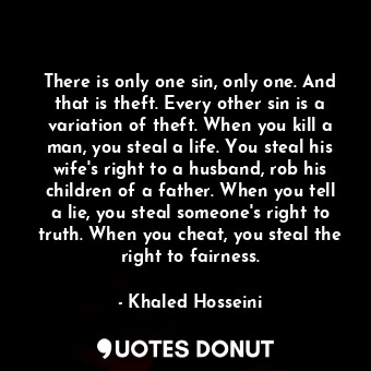  There is only one sin, only one. And that is theft. Every other sin is a variati... - Khaled Hosseini - Quotes Donut