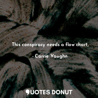  This conspiracy needs a flow chart,... - Carrie Vaughn - Quotes Donut
