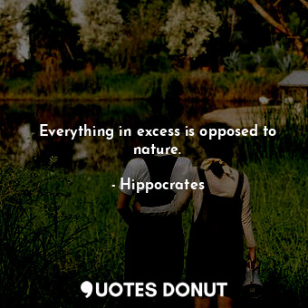  Everything in excess is opposed to nature.... - Hippocrates - Quotes Donut