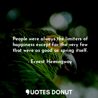  People were always the limiters of happiness except for the very few that were a... - Ernest Hemingway - Quotes Donut