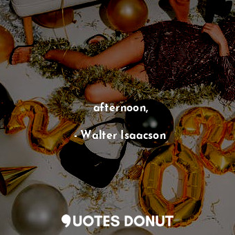  afternoon,... - Walter Isaacson - Quotes Donut