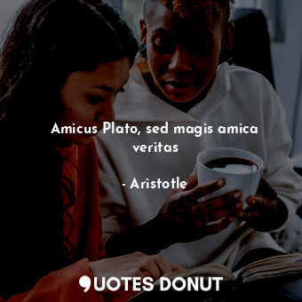  Amicus Plato, sed magis amica veritas... - Aristotle - Quotes Donut