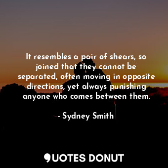  It resembles a pair of shears, so joined that they cannot be separated, often mo... - Sydney Smith - Quotes Donut