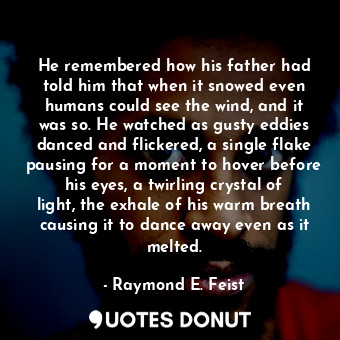  He remembered how his father had told him that when it snowed even humans could ... - Raymond E. Feist - Quotes Donut