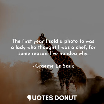  The first year I sold a photo to was a lady who thought I was a chef, for some r... - Graeme Le Saux - Quotes Donut