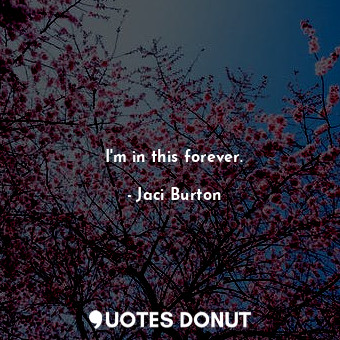  I'm in this forever.... - Jaci Burton - Quotes Donut