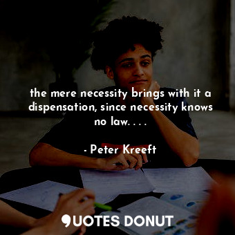  the mere necessity brings with it a dispensation, since necessity knows no law. ... - Peter Kreeft - Quotes Donut