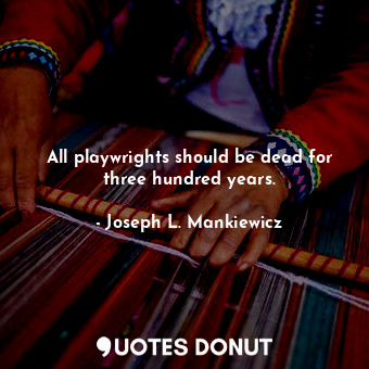  All playwrights should be dead for three hundred years.... - Joseph L. Mankiewicz - Quotes Donut