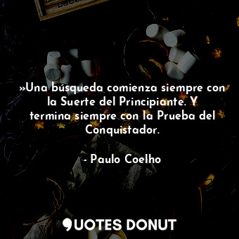  »Una búsqueda comienza siempre con la Suerte del Principiante. Y termina siempre... - Paulo Coelho - Quotes Donut